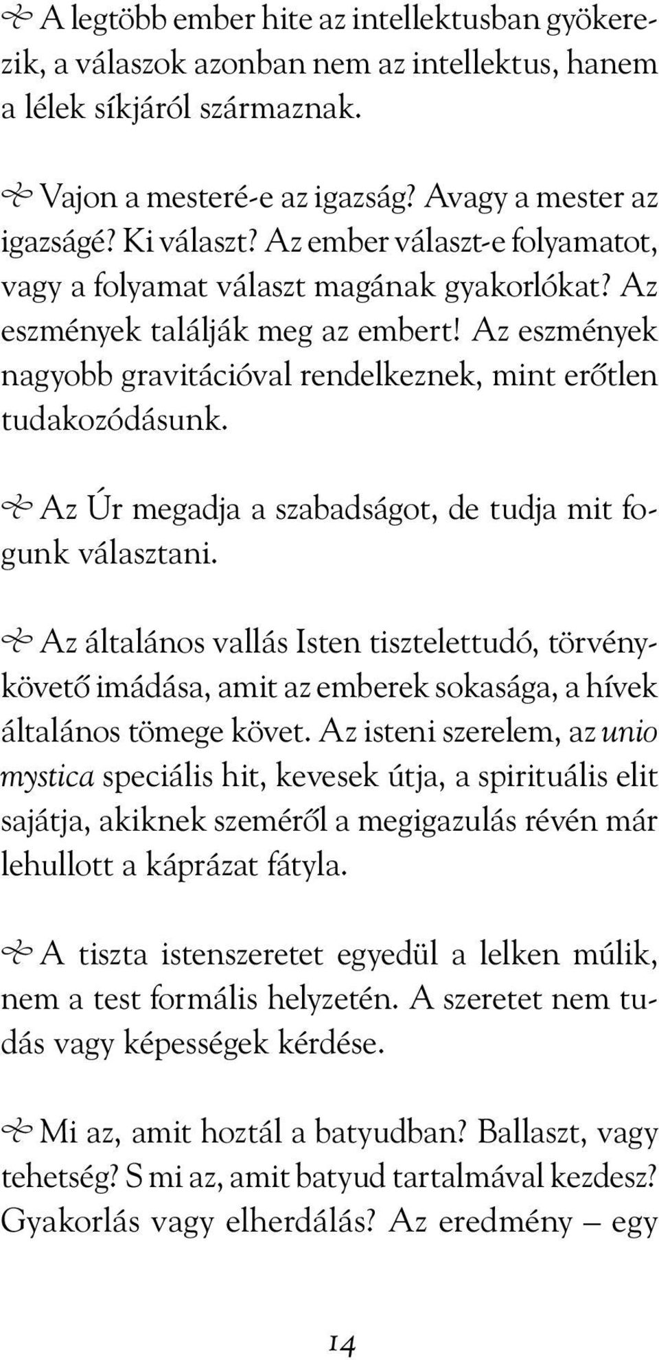 Az Úr megadja a szabadságot, de tudja mit fogunk választani. Az általános vallás Isten tisztelettudó, tör vénykövetõ imádása, amit az emberek sokasága, a hívek általános tömege követ.