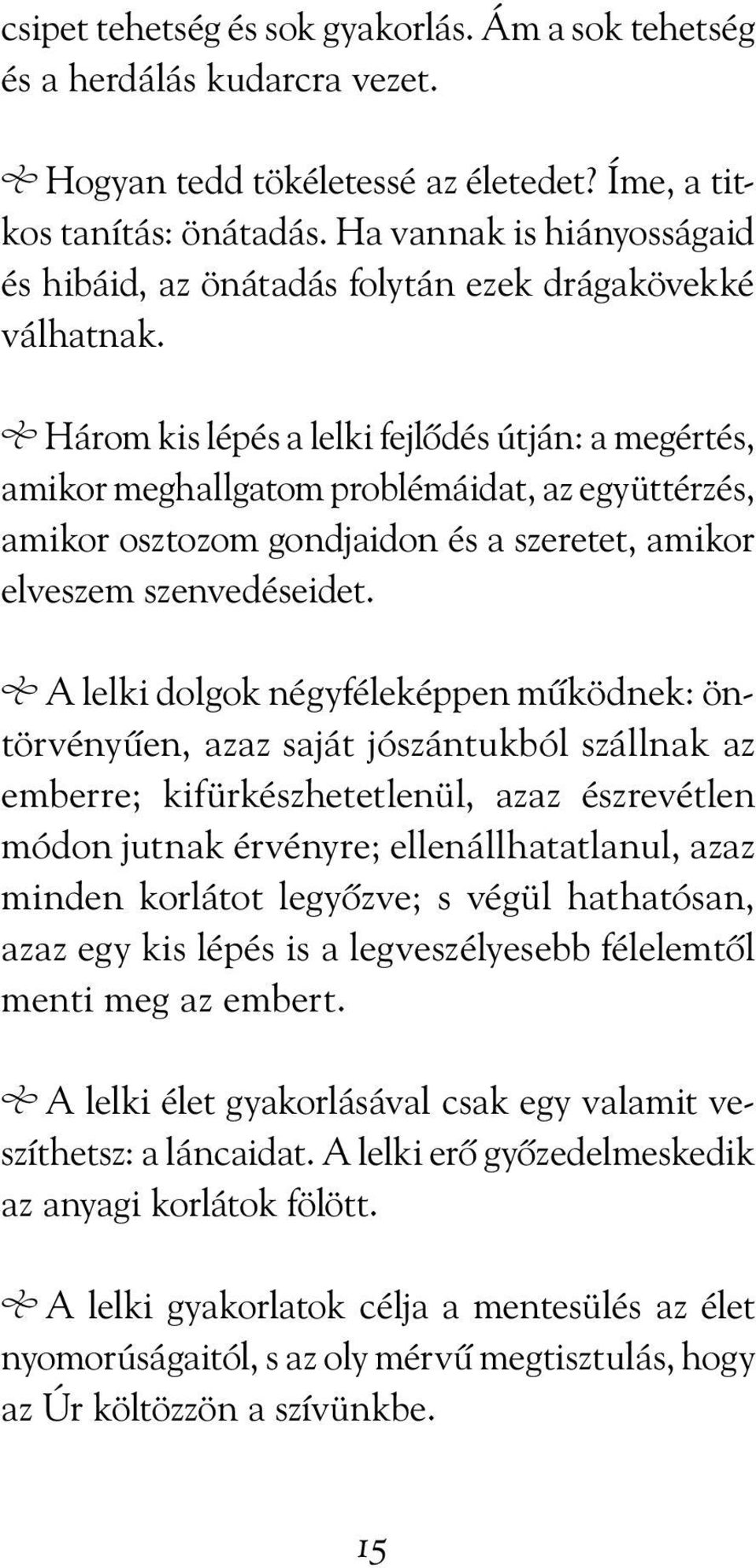 Három kis lépés a lelki fejlõdés útján: a megértés, amikor meghallgatom problémáidat, az együttérzés, amikor osztozom gondjaidon és a szeretet, amikor elveszem szenvedéseidet.