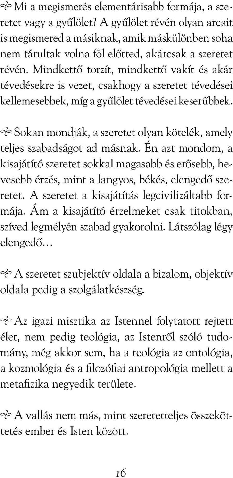 Mindkettõ torzít, mindkettõ vakít és akár tévedésekre is vezet, csakhogy a szeretet tévedései kellemesebbek, míg a gyûlölet tévedései keserûbbek.