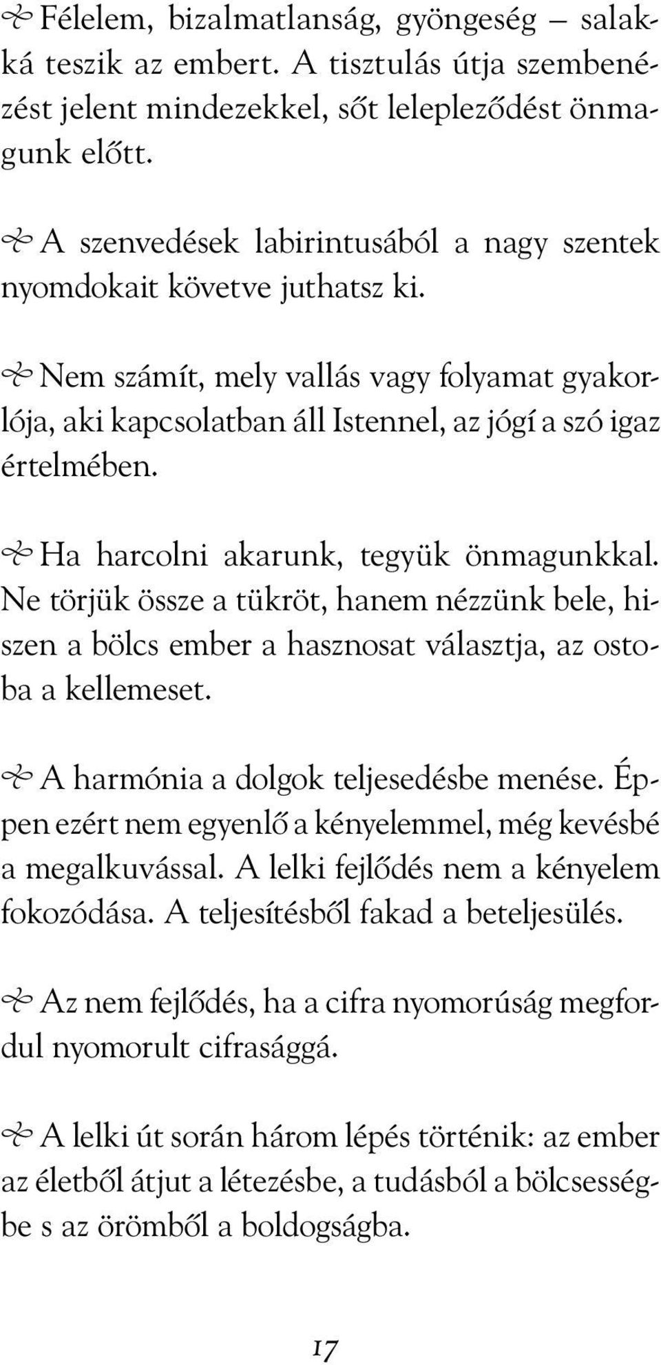 Ha harcolni akarunk, tegyük önmagunkkal. Ne törjük össze a tükröt, hanem nézzünk bele, hiszen a bölcs ember a hasznosat választja, az ostoba a kellemeset. A harmónia a dolgok teljesedésbe menése.