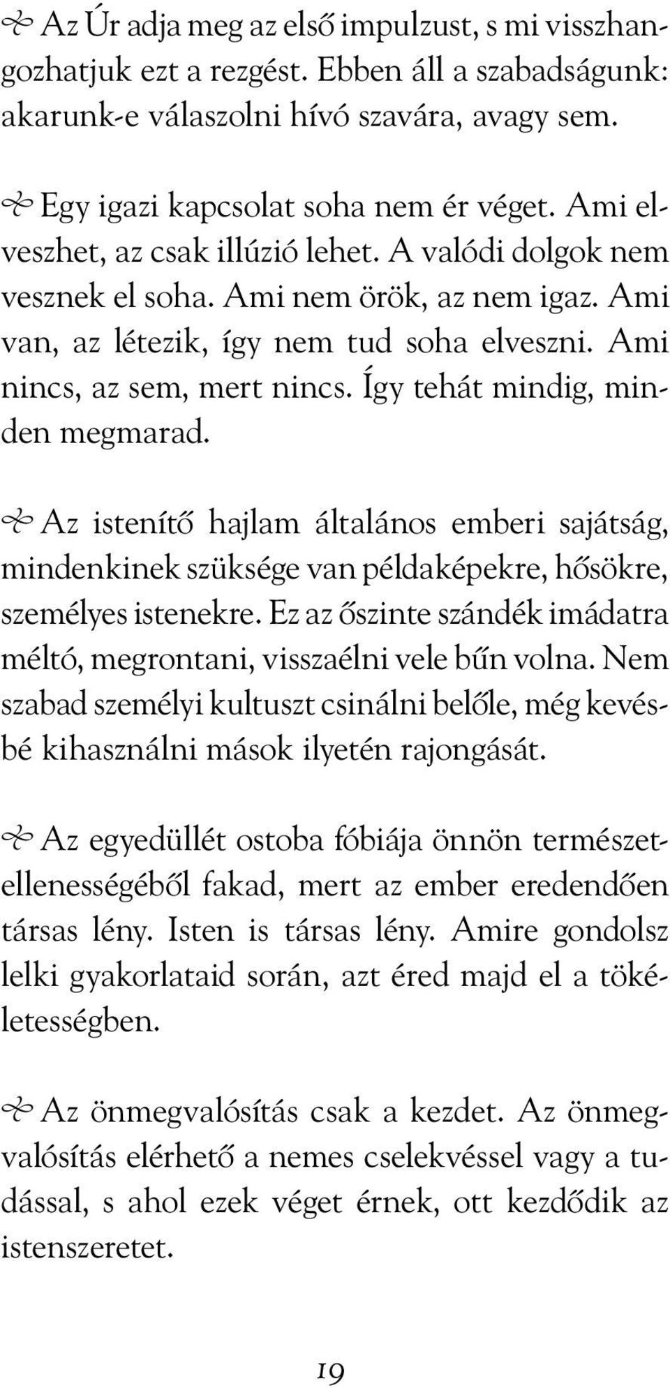 Így tehát mindig, minden megmarad. Az istenítõ hajlam általános emberi sajátság, mindenkinek szüksége van példaképekre, hõsökre, személyes istenekre.