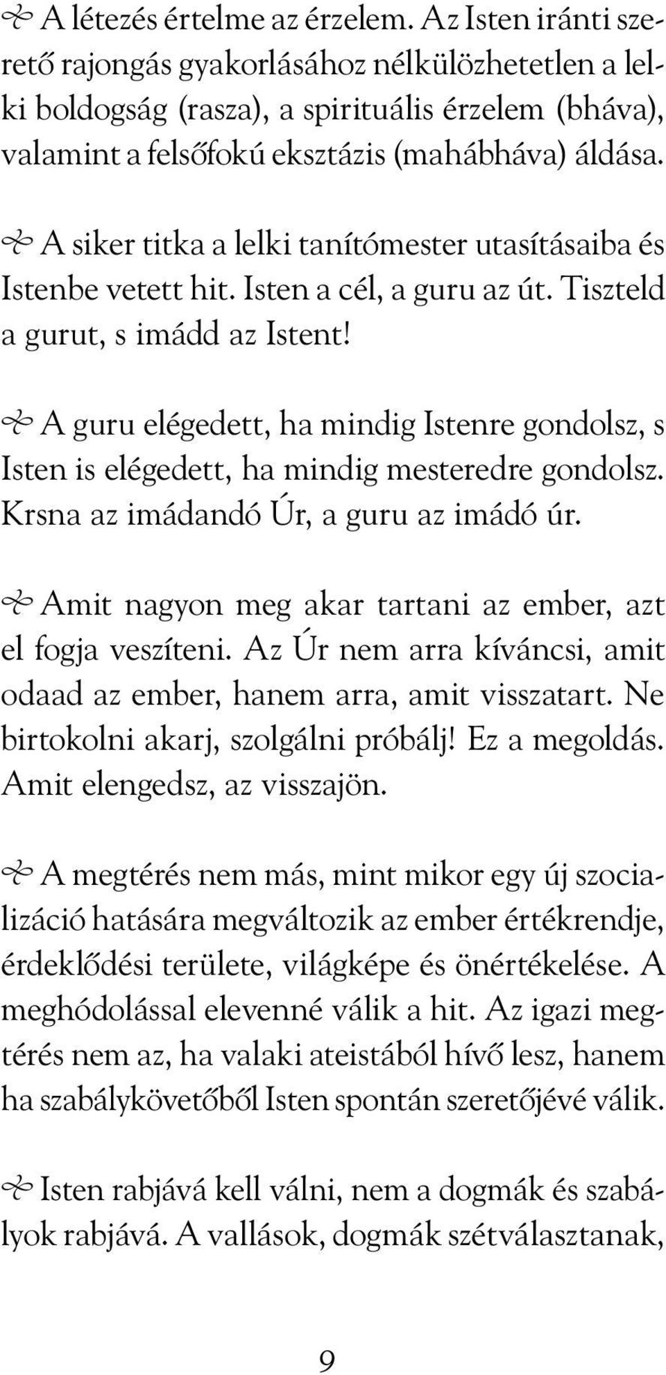 A siker titka a lelki tanítómester utasításaiba és Istenbe vetett hit. Isten a cél, a guru az út. Tiszteld a gurut, s imádd az Istent!