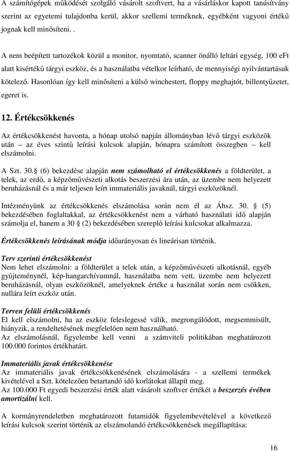 . A nem beépített tartozékok közül a monitor, nyomtató, scanner önálló leltári egység, 100 eft alatt kisértékő tárgyi eszköz, és a használatba vételkor leírható, de mennyiségi nyilvántartásuk kötelezı.