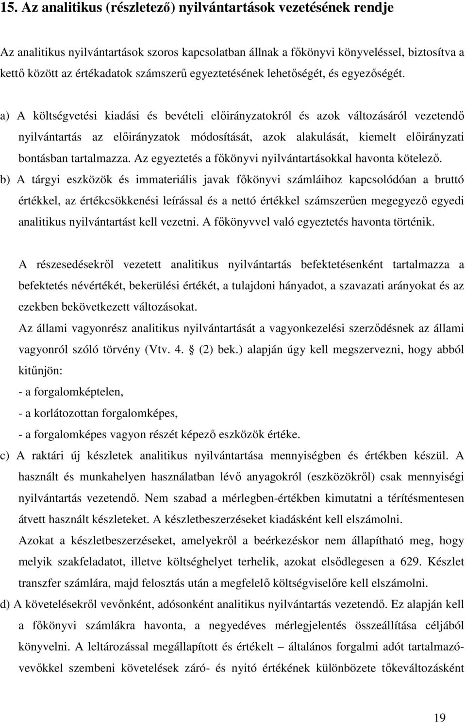 a) A költségvetési kiadási és bevételi elıirányzatokról és azok változásáról vezetendı nyilvántartás az elıirányzatok módosítását, azok alakulását, kiemelt elıirányzati bontásban tartalmazza.