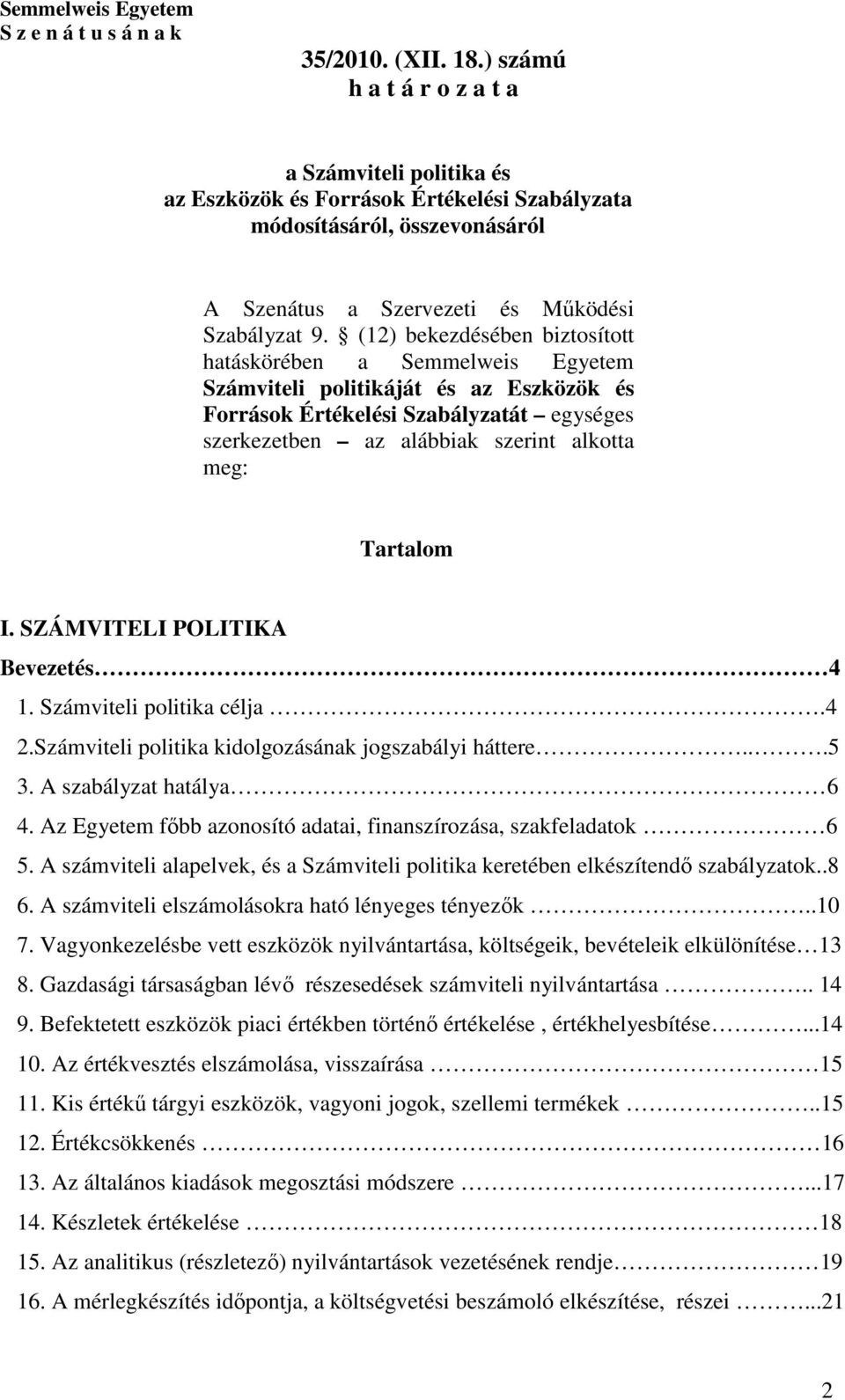 (12) bekezdésében biztosított hatáskörében a Semmelweis Egyetem Számviteli politikáját és az Eszközök és Források Értékelési Szabályzatát egységes szerkezetben az alábbiak szerint alkotta meg: