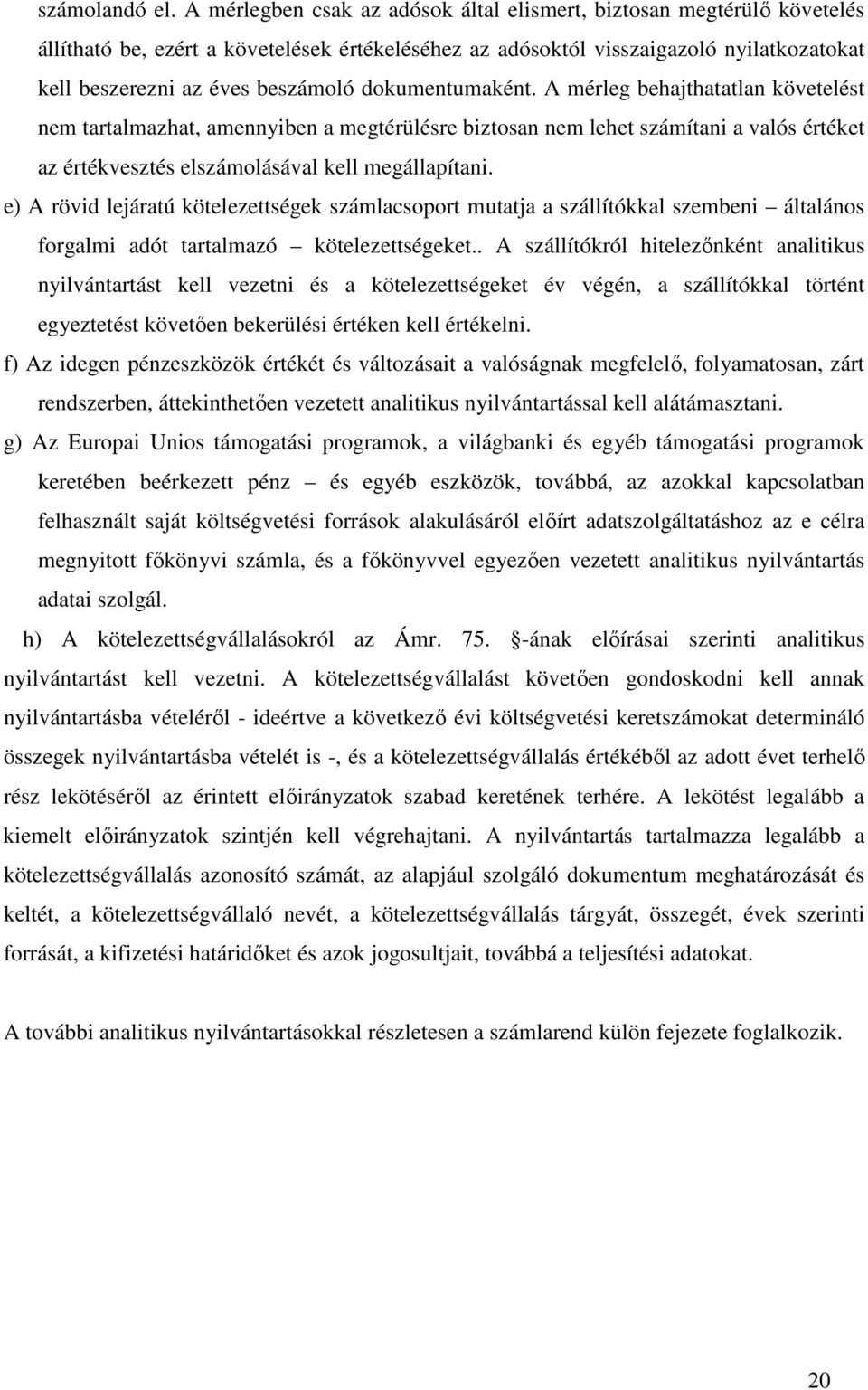 dokumentumaként. A mérleg behajthatatlan követelést nem tartalmazhat, amennyiben a megtérülésre biztosan nem lehet számítani a valós értéket az értékvesztés elszámolásával kell megállapítani.