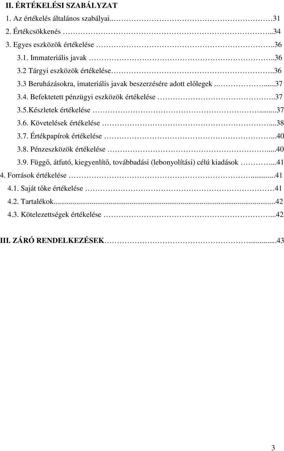 ..38 3.7. Értékpapírok értékelése...40 3.8. Pénzeszközök értékelése...40 3.9. Függı, átfutó, kiegyenlítı, továbbadási (lebonyolítási) célú kiadások...41 4.