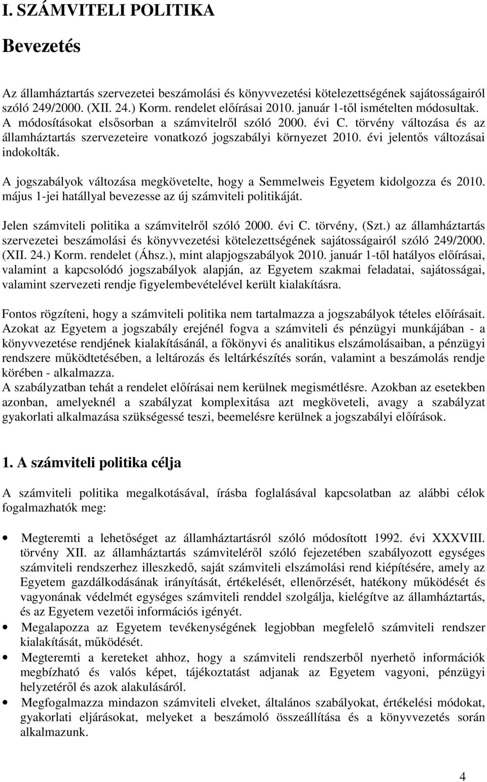 évi jelentıs változásai indokolták. A jogszabályok változása megkövetelte, hogy a Semmelweis Egyetem kidolgozza és 2010. május 1-jei hatállyal bevezesse az új számviteli politikáját.