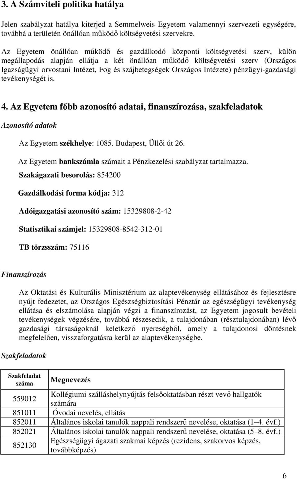 szájbetegségek Országos Intézete) pénzügyi-gazdasági tevékenységét is. 4. Az Egyetem fıbb azonosító adatai, finanszírozása, szakfeladatok Azonosító adatok Az Egyetem székhelye: 1085.