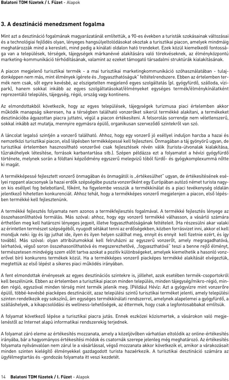 hangsúlyeltolódásokat okoztak a turisztikai piacon, amelyek mindmáig meghatározzák mind a keresleti, mind pedig a kínálati oldalon ható trendeket.