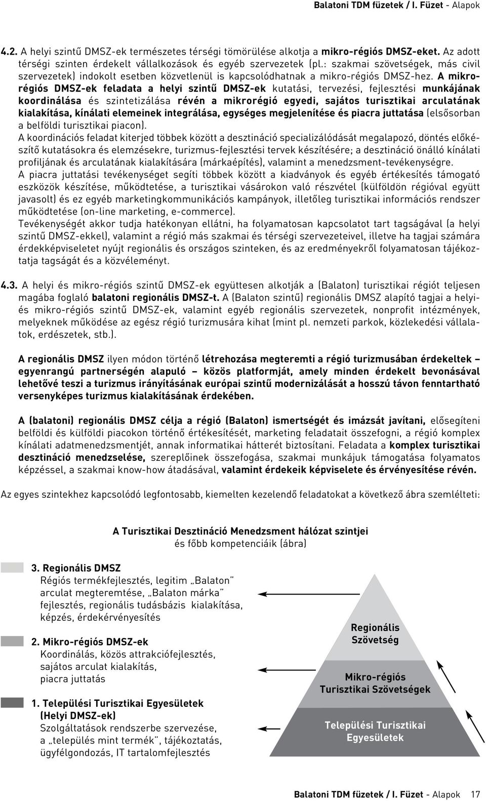 A mikrorégiós DMSZ-ek feladata a helyi szintû DMSZ-ek kutatási, tervezési, fejlesztési munkájának koordinálása és szintetizálása révén a mikrorégió egyedi, sajátos turisztikai arculatának