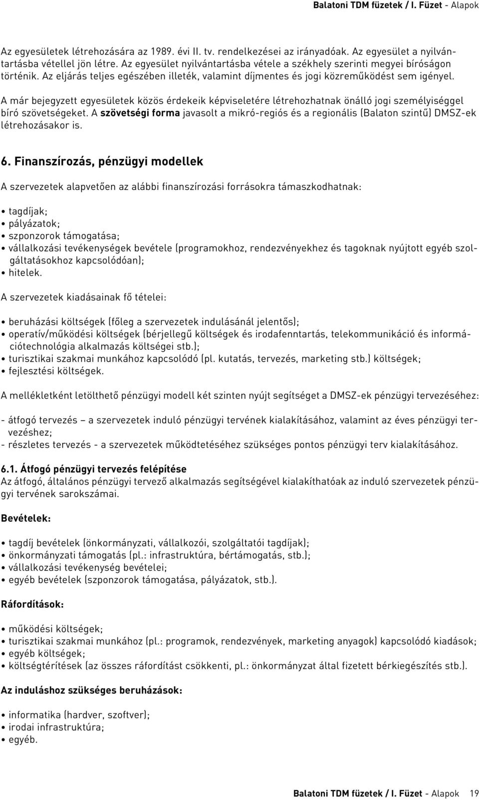 A már bejegyzett egyesületek közös érdekeik képviseletére létrehozhatnak önálló jogi személyiséggel bíró szövetségeket.