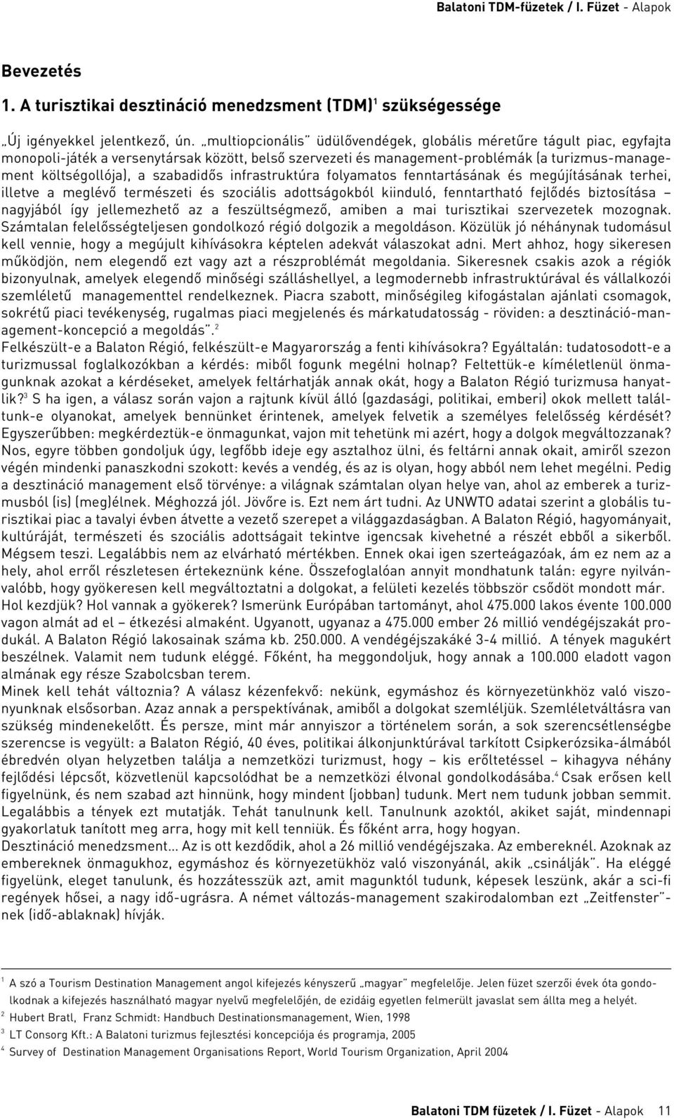 szabadidôs infrastruktúra folyamatos fenntartásának és megújításának terhei, illetve a meglévô természeti és szociális adottságokból kiinduló, fenntartható fejlôdés biztosítása nagyjából így