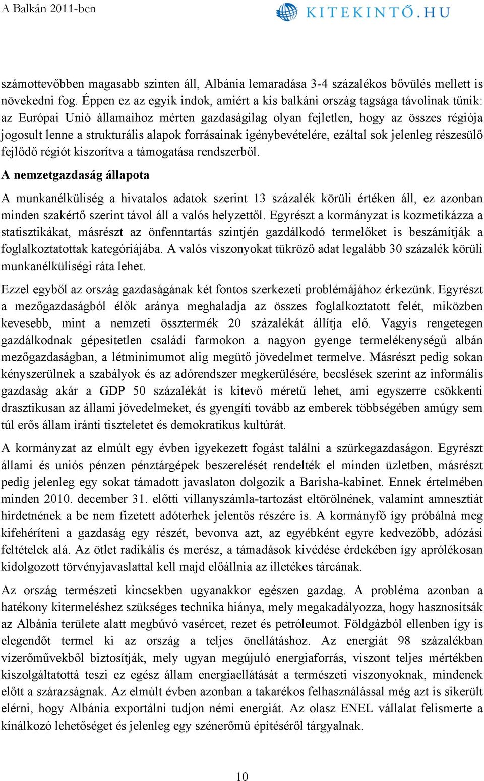 alapok forrásainak igénybevételére, ezáltal sok jelenleg részesülő fejlődő régiót kiszorítva a támogatása rendszerből.