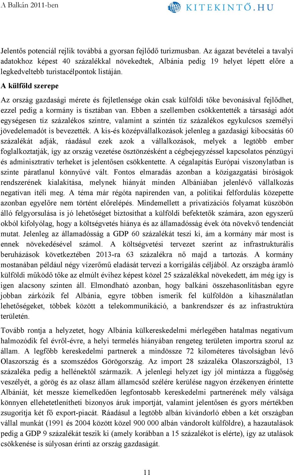 A külföld szerepe Az ország gazdasági mérete és fejletlensége okán csak külföldi tőke bevonásával fejlődhet, ezzel pedig a kormány is tisztában van.