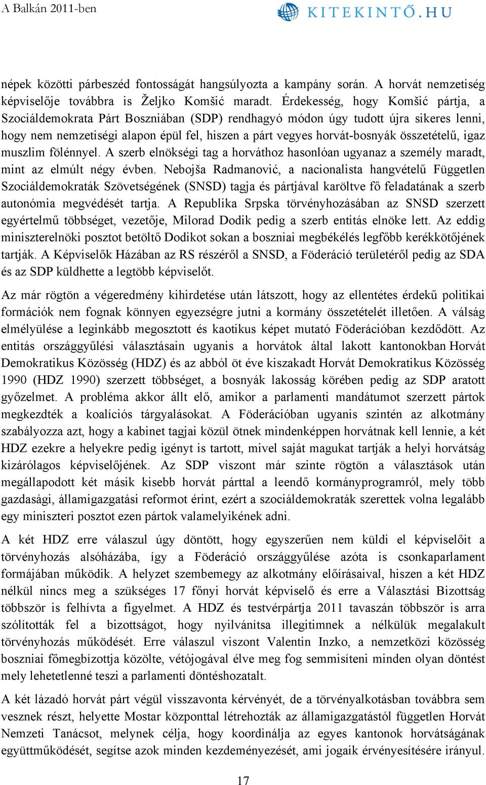 összetételű, igaz muszlim fölénnyel. A szerb elnökségi tag a horváthoz hasonlóan ugyanaz a személy maradt, mint az elmúlt négy évben.