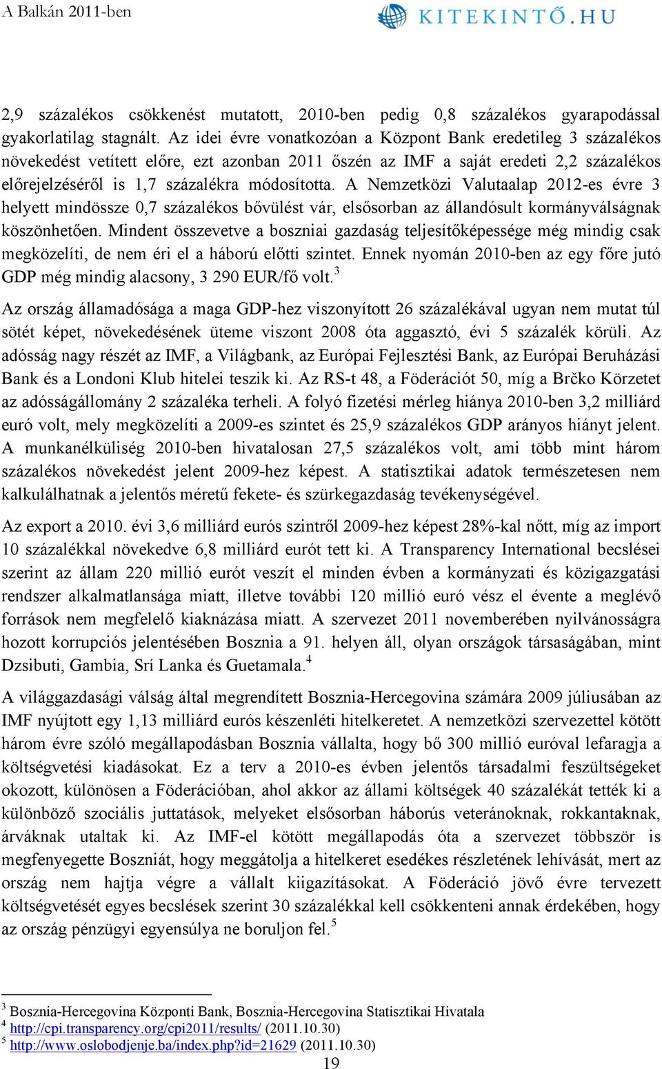 A Nemzetközi Valutaalap 2012-es évre 3 helyett mindössze 0,7 százalékos bővülést vár, elsősorban az állandósult kormányválságnak köszönhetően.