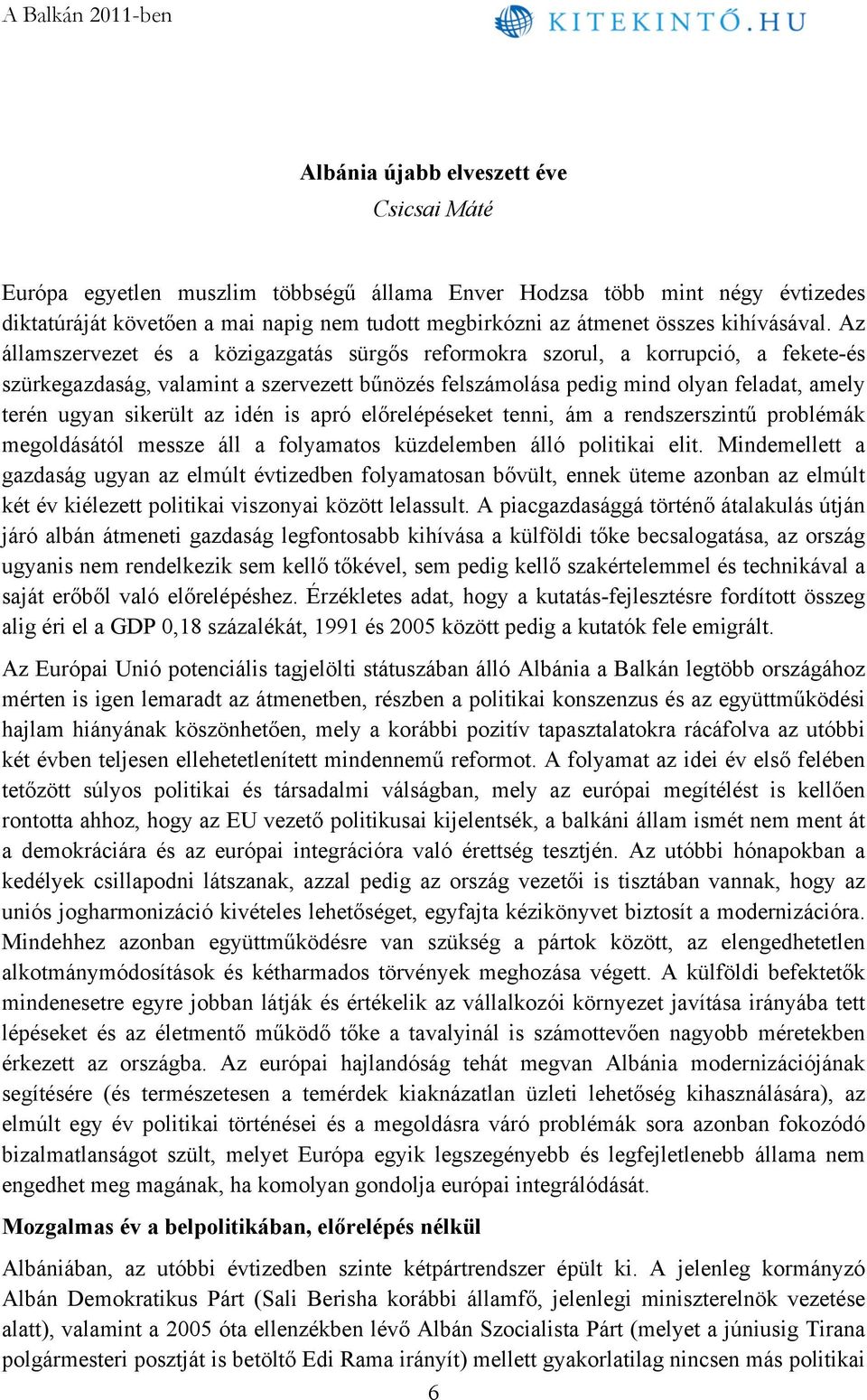 Az államszervezet és a közigazgatás sürgős reformokra szorul, a korrupció, a fekete-és szürkegazdaság, valamint a szervezett bűnözés felszámolása pedig mind olyan feladat, amely terén ugyan sikerült