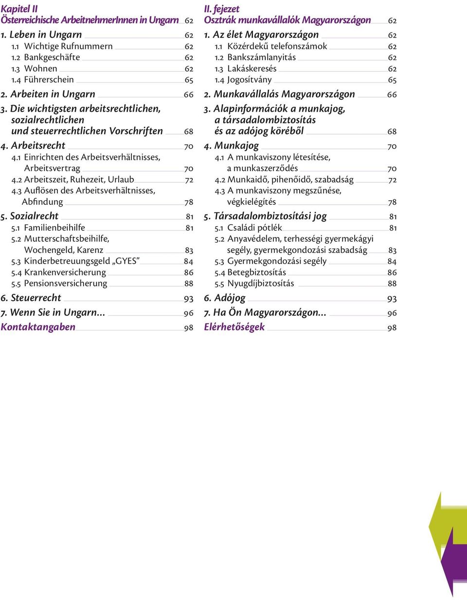 2 Arbeitszeit, Ruhezeit, Urlaub 72 4.3 Auflösen des Arbeitsverhältnisses, Abfindung 78 5. Sozialrecht 81 5.1 Familienbeihilfe 81 5.2 Mutterschaftsbeihilfe, Wochengeld, Karenz 83 5.