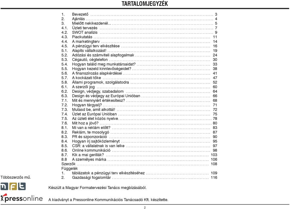 ... 38 5.6. A finanszírozás alapkérdései... 41 5.7. A kockázati tőke... 47 5.8. Állami programok, szolgálatodra... 52 6.1. A szerzõi jog... 60 6.2. Design, védjegy, szabadalom... 64 6.3. Design és védjegy az Európai Unióban.