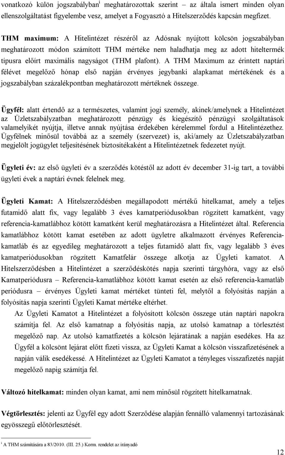 (THM plafont). A THM Maximum az érintett naptári félévet megelőző hónap első napján érvényes jegybanki alapkamat mértékének és a jogszabályban százalékpontban meghatározott mértéknek összege.