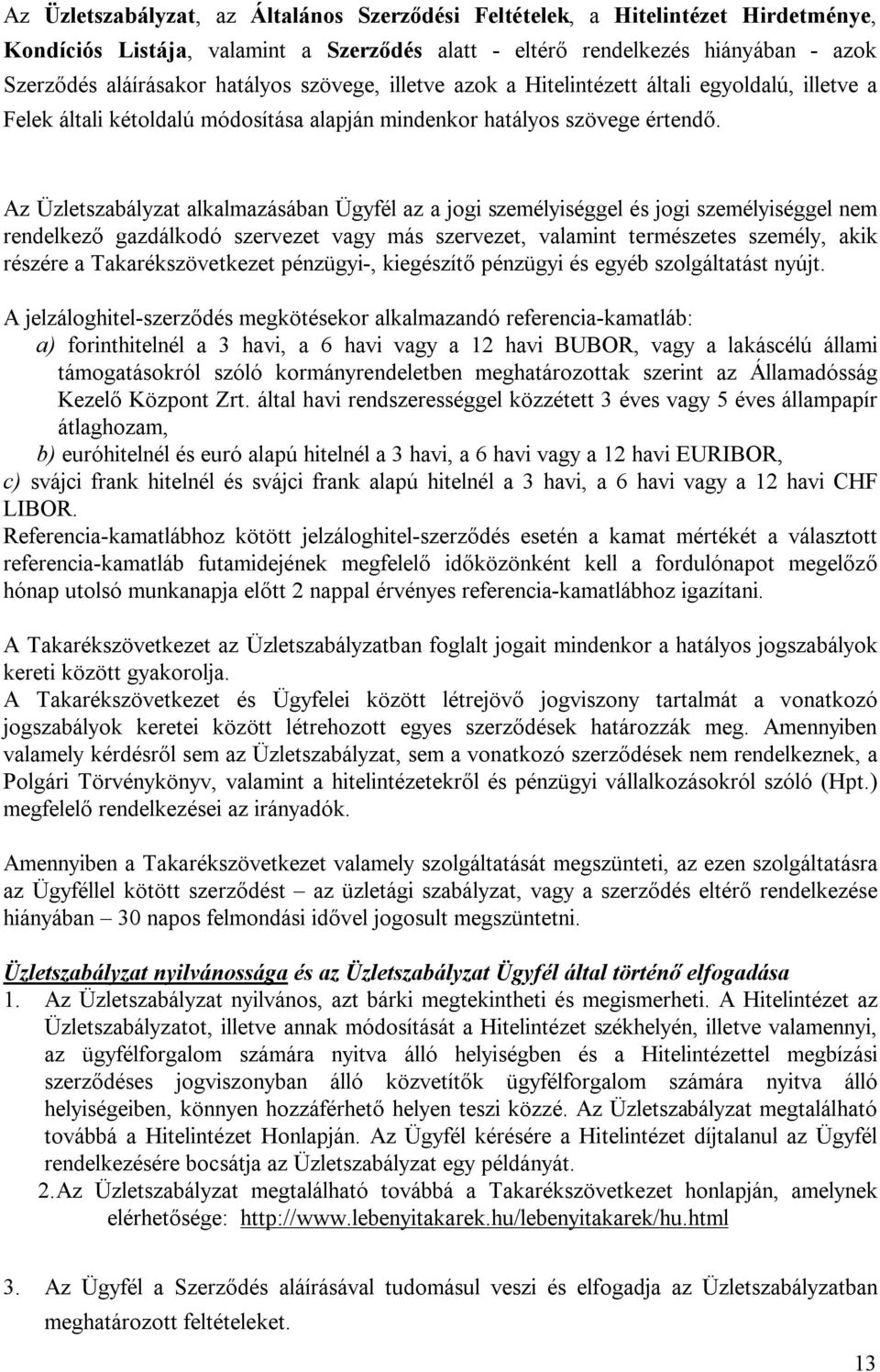 Az Üzletszabályzat alkalmazásában Ügyfél az a jogi személyiséggel és jogi személyiséggel nem rendelkező gazdálkodó szervezet vagy más szervezet, valamint természetes személy, akik részére a