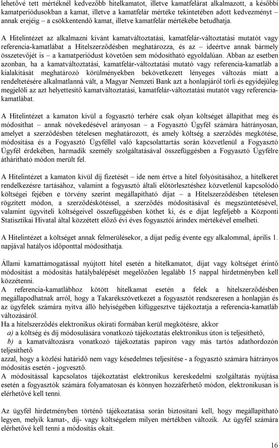 A Hitelintézet az alkalmazni kívánt kamatváltoztatási, kamatfelár-változtatási mutatót vagy referencia-kamatlábat a Hitelszerződésben meghatározza, és az ideértve annak bármely összetevőjét is a