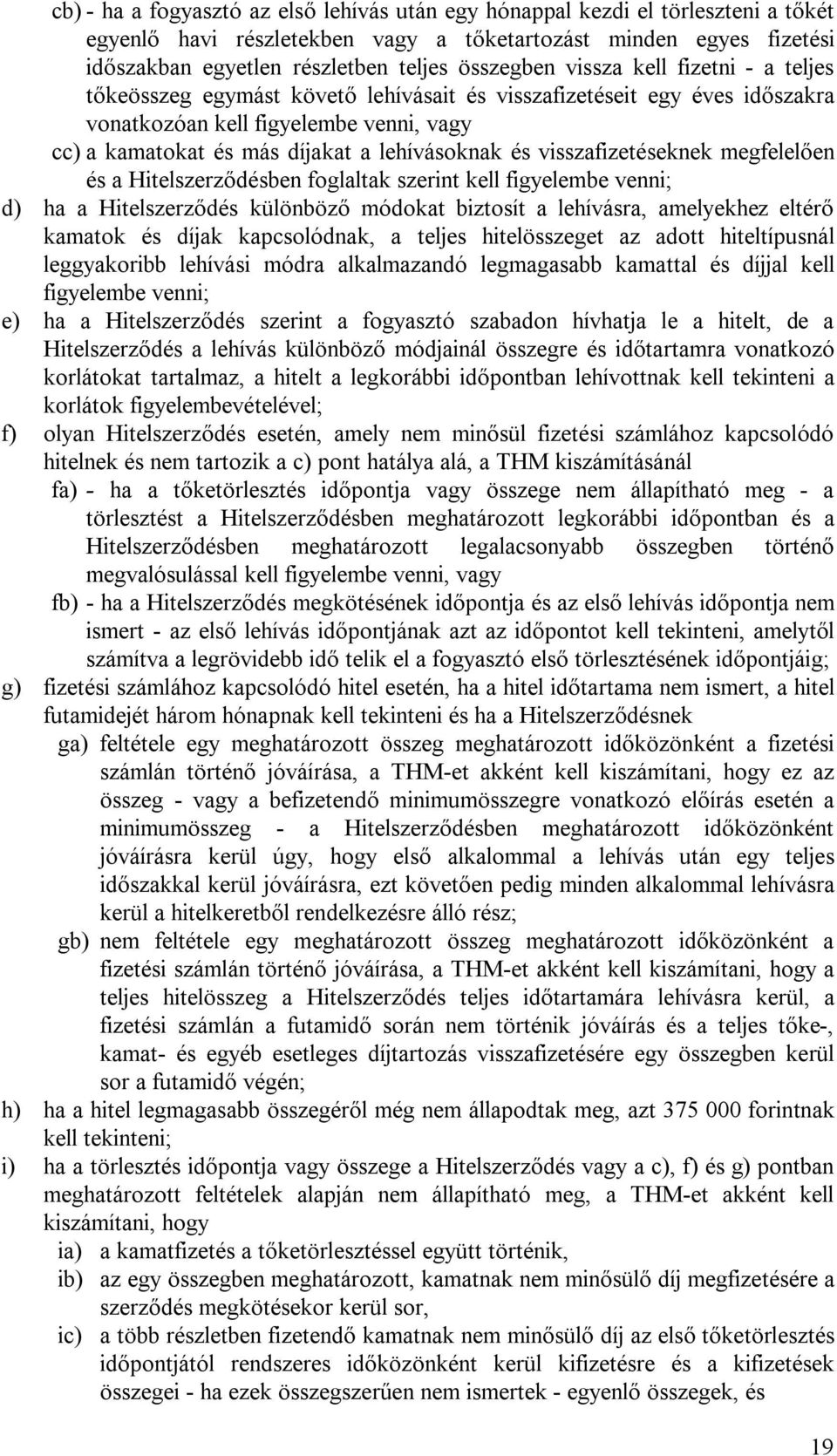 lehívásoknak és visszafizetéseknek megfelelően és a Hitelszerződésben foglaltak szerint kell figyelembe venni; d) ha a Hitelszerződés különböző módokat biztosít a lehívásra, amelyekhez eltérő kamatok