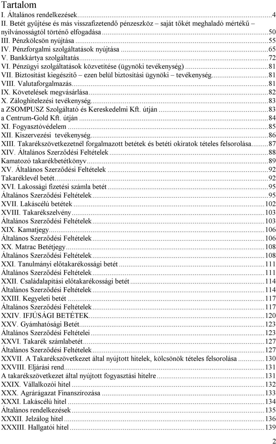 Biztosítást kiegészítő ezen belül biztosítási ügynöki tevékenység... 81 VIII. Valutaforgalmazás... 81 IX. Követelések megvásárlása... 82 X. Záloghitelezési tevékenység.