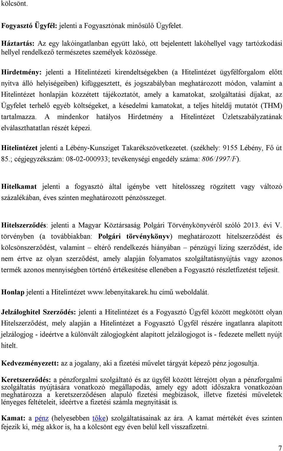 Hirdetmény: jelenti a Hitelintézeti kirendeltségekben (a Hitelintézet ügyfélforgalom előtt nyitva álló helyiségeiben) kifüggesztett, és jogszabályban meghatározott módon, valamint a Hitelintézet