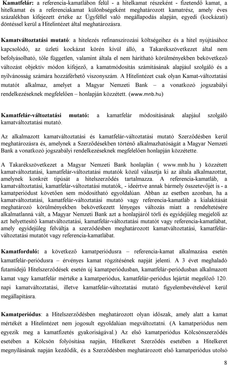 Kamatváltoztatási mutató: a hitelezés refinanszírozási költségeihez és a hitel nyújtásához kapcsolódó, az üzleti kockázat körén kívül álló, a Takarékszövetkezet által nem befolyásolható, tőle