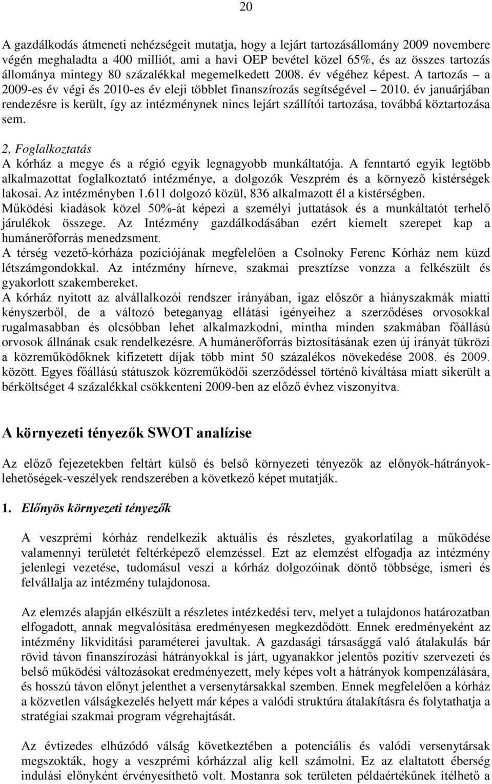 év januárjában rendezésre is került, így az intézménynek nincs lejárt szállítói tartozása, továbbá köztartozása sem. 2, Foglalkoztatás A kórház a megye és a régió egyik legnagyobb munkáltatója.