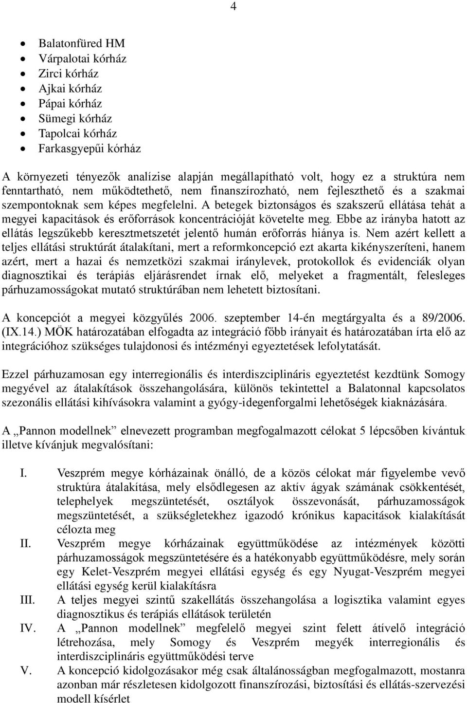 A betegek biztonságos és szakszerű ellátása tehát a megyei kapacitások és erőforrások koncentrációját követelte meg.