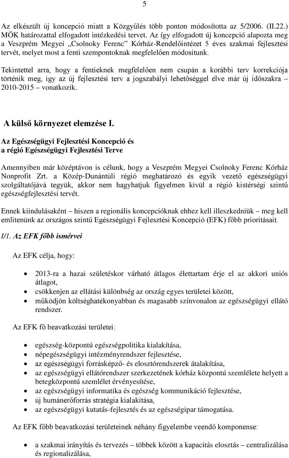 Tekintettel arra, hogy a fentieknek megfelelően nem csupán a korábbi terv korrekciója történik meg, így az új fejlesztési terv a jogszabályi lehetőséggel élve már új időszakra 2010-2015 vonatkozik.