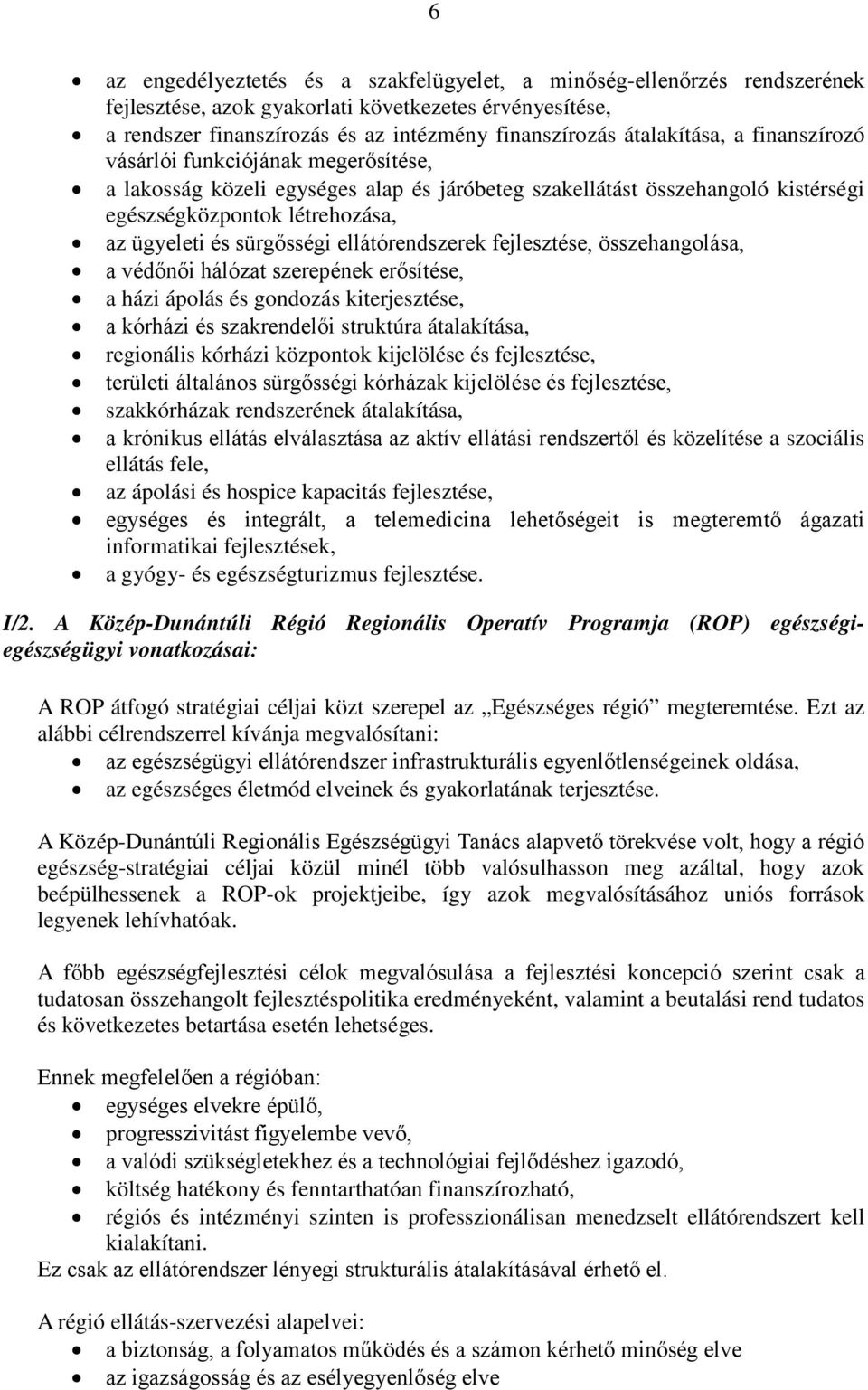 sürgősségi ellátórendszerek fejlesztése, összehangolása, a védőnői hálózat szerepének erősítése, a házi ápolás és gondozás kiterjesztése, a kórházi és szakrendelői struktúra átalakítása, regionális