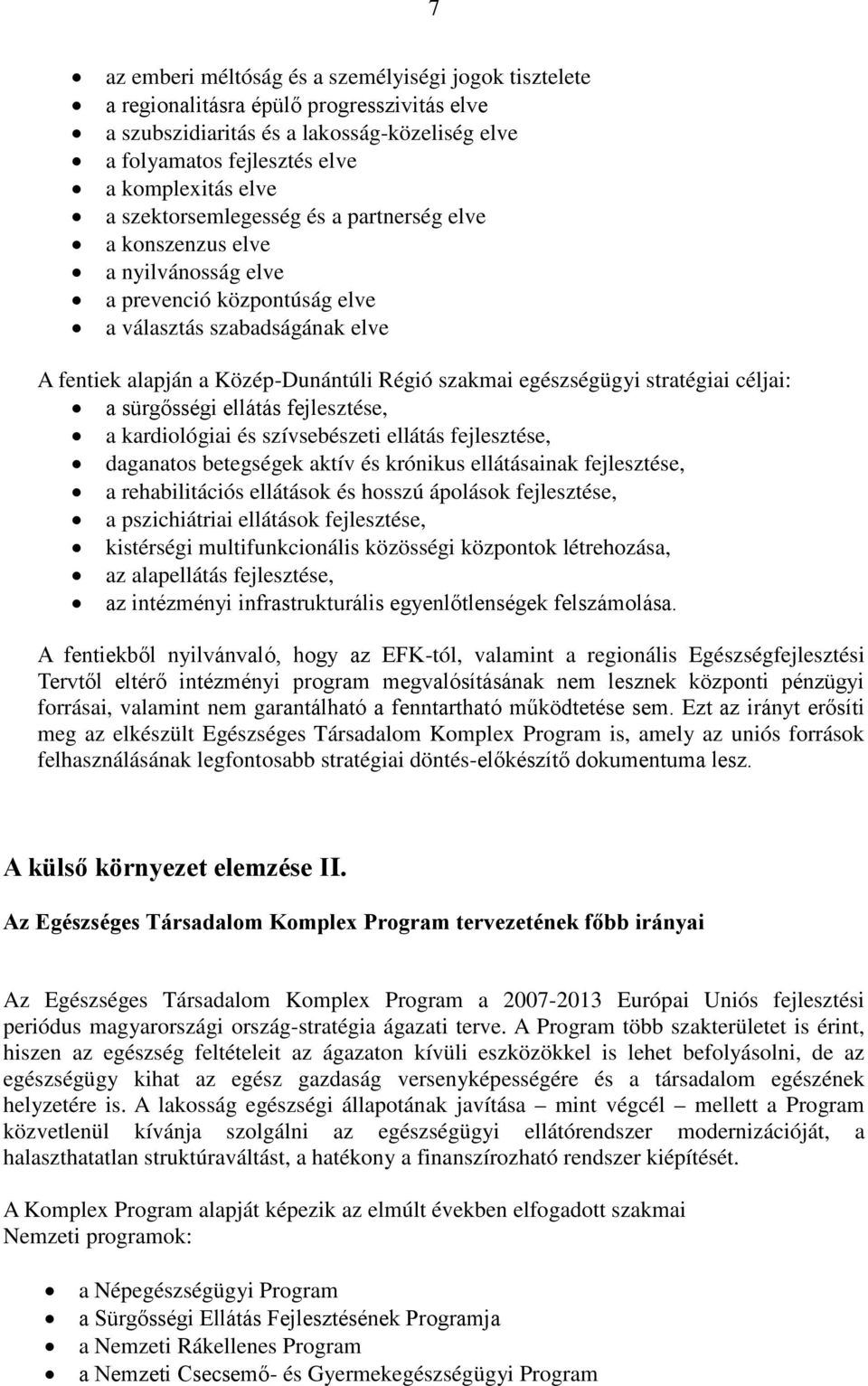 egészségügyi stratégiai céljai: a sürgősségi ellátás fejlesztése, a kardiológiai és szívsebészeti ellátás fejlesztése, daganatos betegségek aktív és krónikus ellátásainak fejlesztése, a