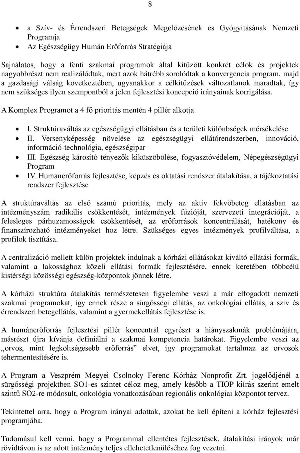 szükséges ilyen szempontból a jelen fejlesztési koncepció irányainak korrigálása. A Komplex Programot a 4 fő prioritás mentén 4 pillér alkotja: I.