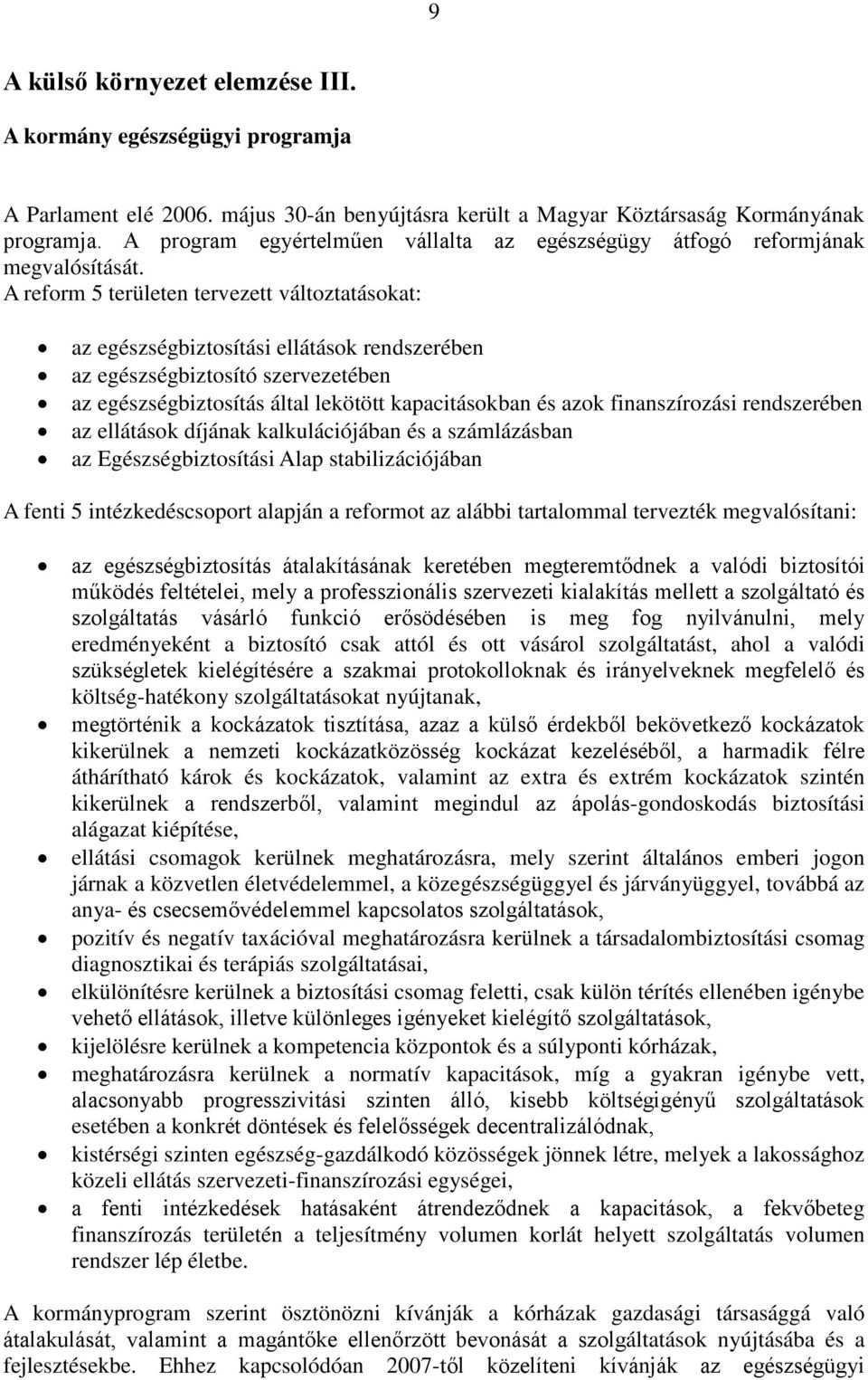 A reform 5 területen tervezett változtatásokat: az egészségbiztosítási ellátások rendszerében az egészségbiztosító szervezetében az egészségbiztosítás által lekötött kapacitásokban és azok