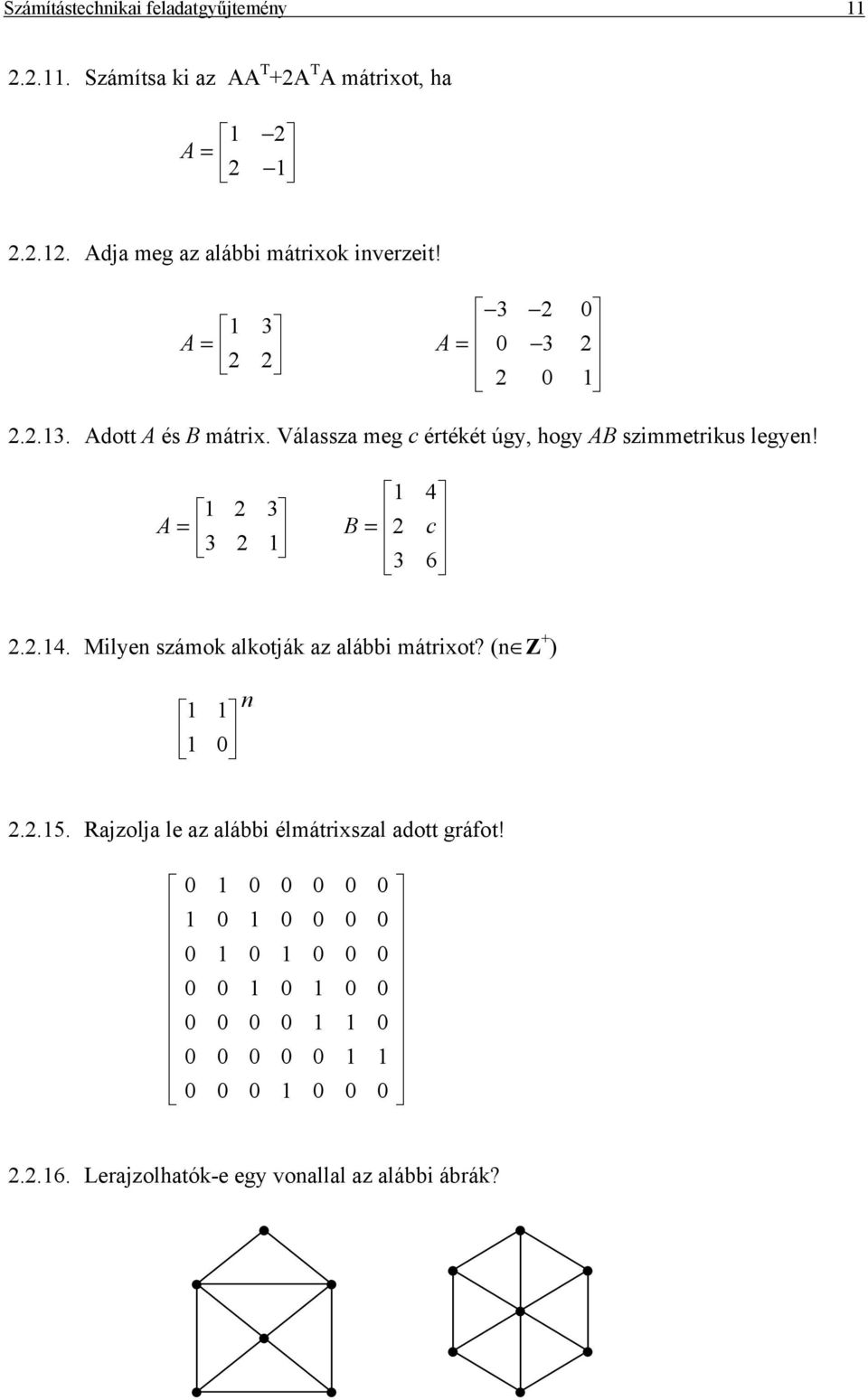 Válassza meg c értékét úgy, hogy AB szimmetrikus legyen! A = 1 2 3 3 2 1 1 B = 2 3 4 c 6 2.2.14. Milyen számok alkotják az alábbi mátrixot?