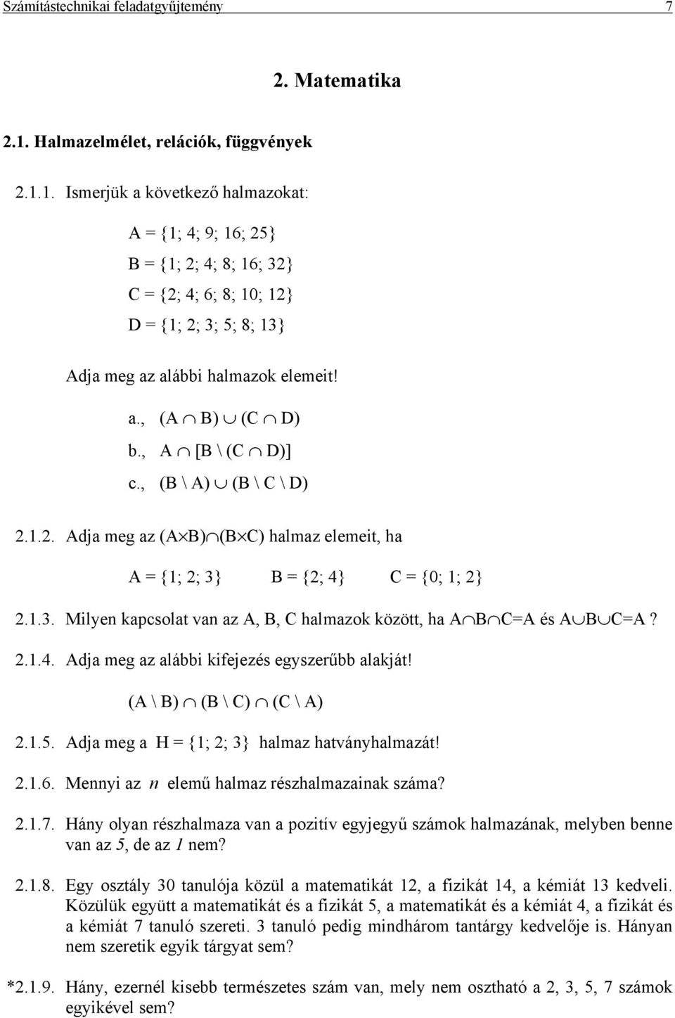 1. Ismerjük a következő halmazokat: A = {1; 4; 9; 16; 25} B = {1; 2; 4; 8; 16; 32} C = {2; 4; 6; 8; 10; 12} D = {1; 2; 3; 5; 8; 13} Adja meg az alábbi halmazok elemeit! a., (A B) (C D) b.