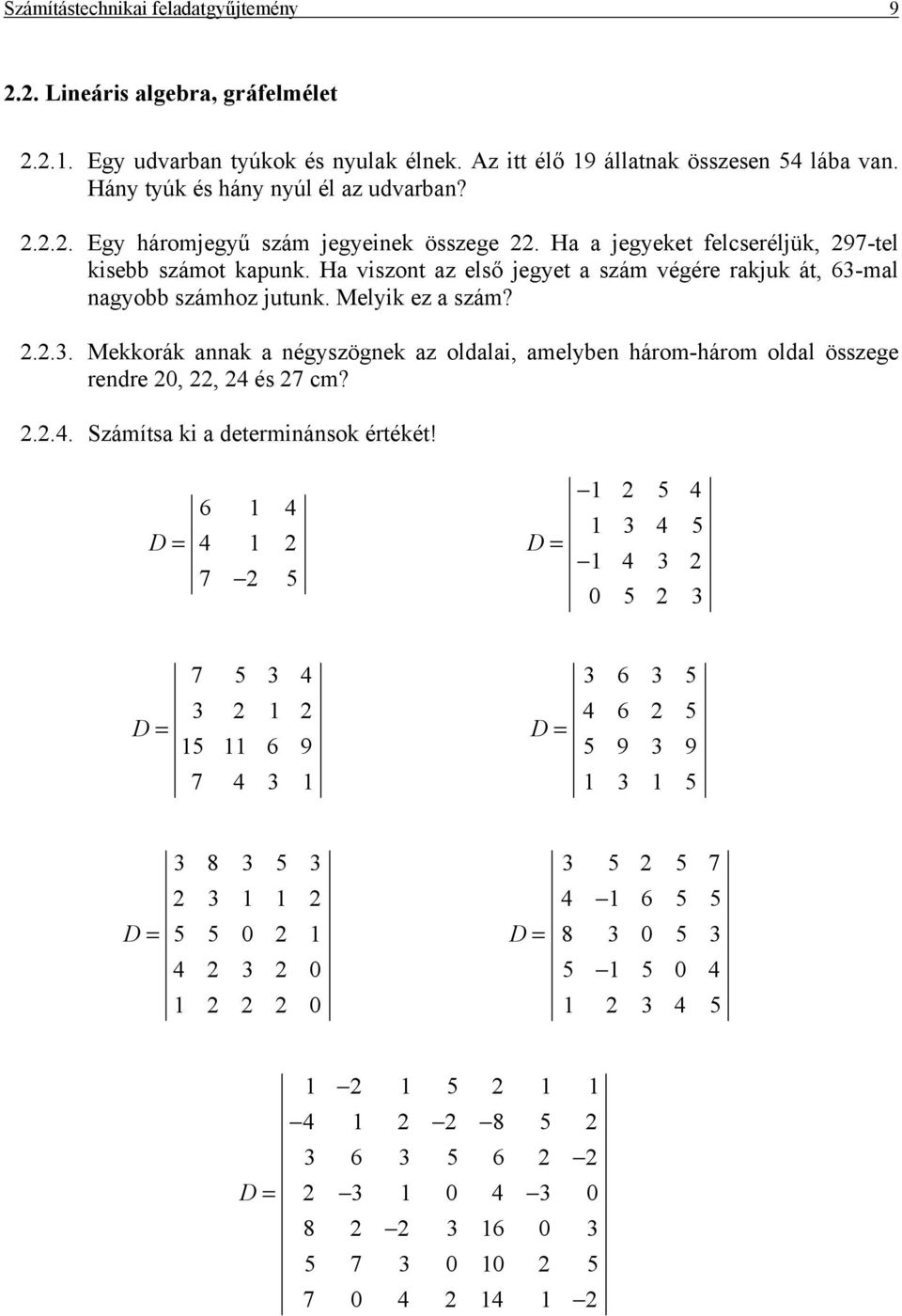 Melyik ez a szám? 2.2.3. Mekkorák annak a négyszögnek az oldalai, amelyben három-három oldal összege rendre 20, 22, 24 és 27 cm? 2.2.4. Számítsa ki a determinánsok értékét!