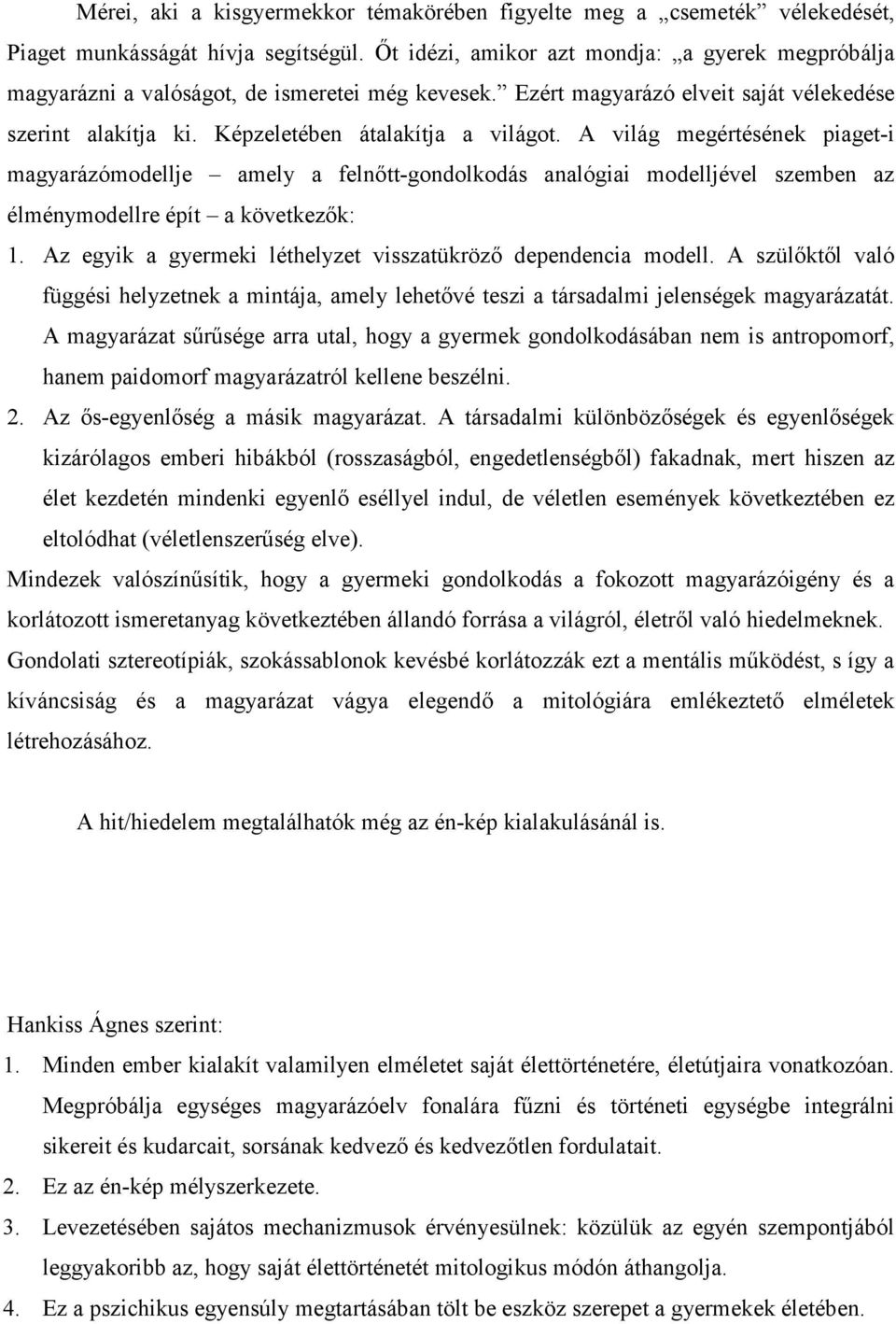 A világ megértésének piaget-i magyarázómodellje amely a felnőtt-gondolkodás analógiai modelljével szemben az élménymodellre épít a következők: 1.