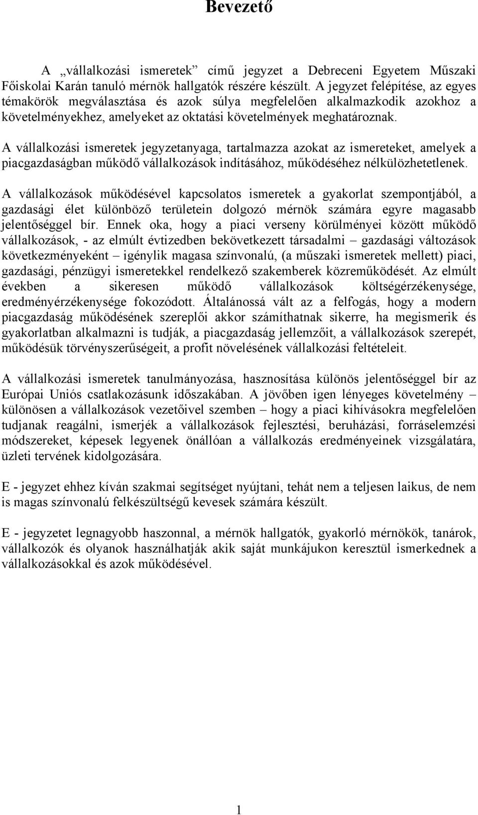 A vállalkozási ismeretek jegyzetanyaga, tartalmazza azokat az ismereteket, amelyek a piacgazdaságban működő vállalkozások indításához, működéséhez nélkülözhetetlenek.