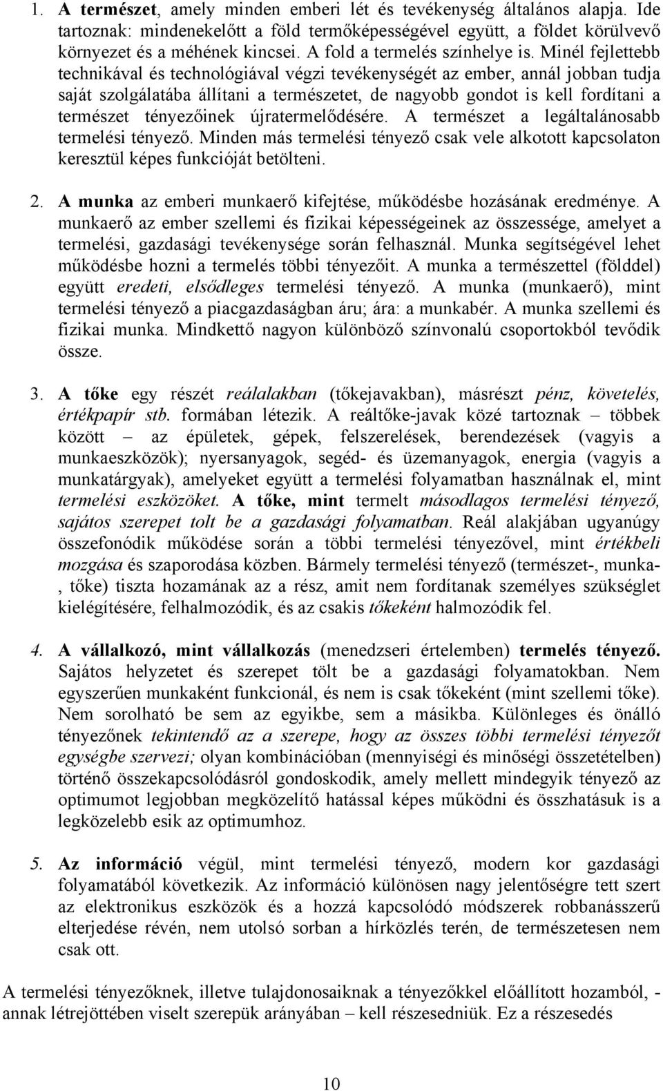 Minél fejlettebb technikával és technológiával végzi tevékenységét az ember, annál jobban tudja saját szolgálatába állítani a természetet, de nagyobb gondot is kell fordítani a természet tényezőinek