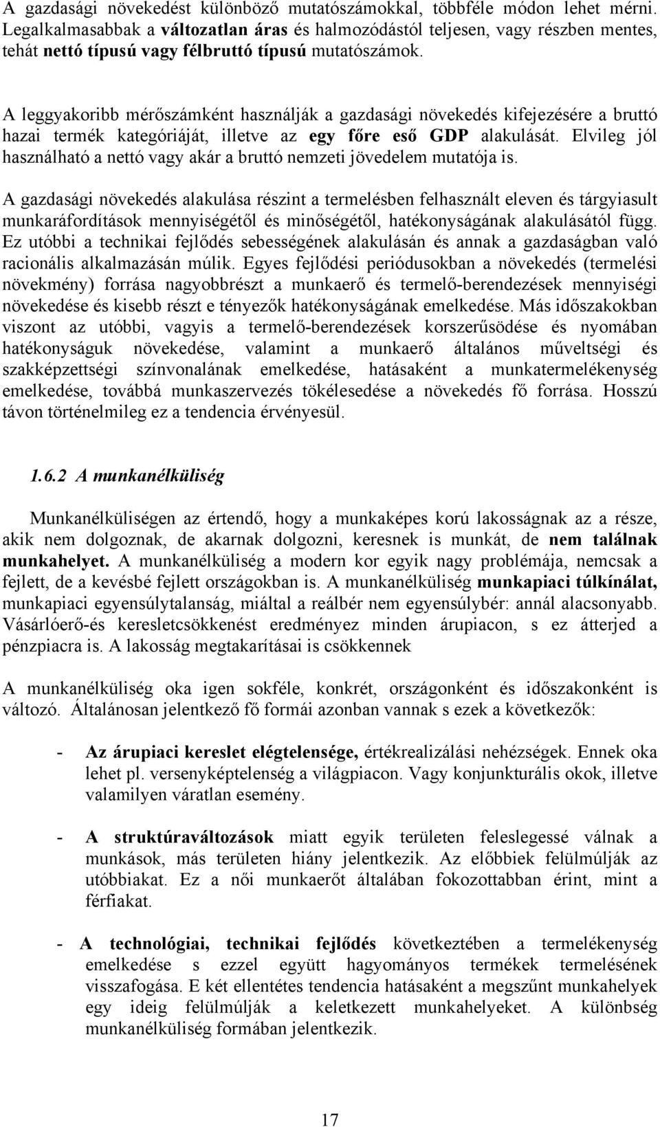 A leggyakoribb mérőszámként használják a gazdasági növekedés kifejezésére a bruttó hazai termék kategóriáját, illetve az egy főre eső GDP alakulását.