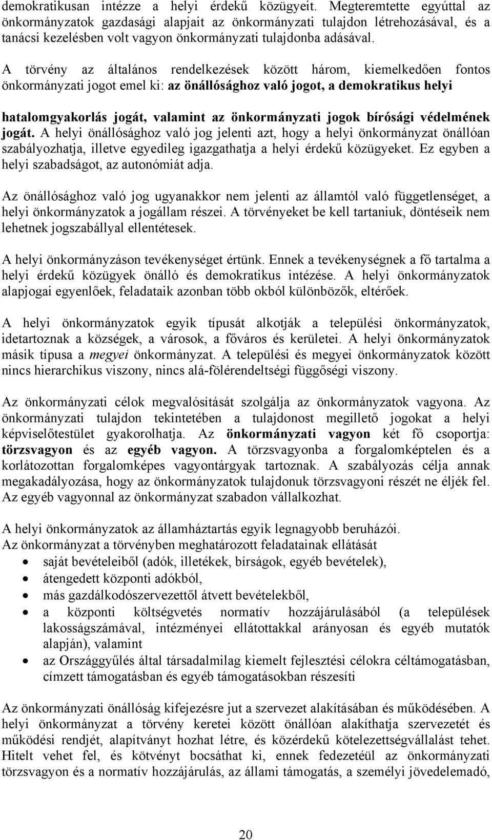 A törvény az általános rendelkezések között három, kiemelkedően fontos önkormányzati jogot emel ki: az önállósághoz való jogot, a demokratikus helyi hatalomgyakorlás jogát, valamint az önkormányzati