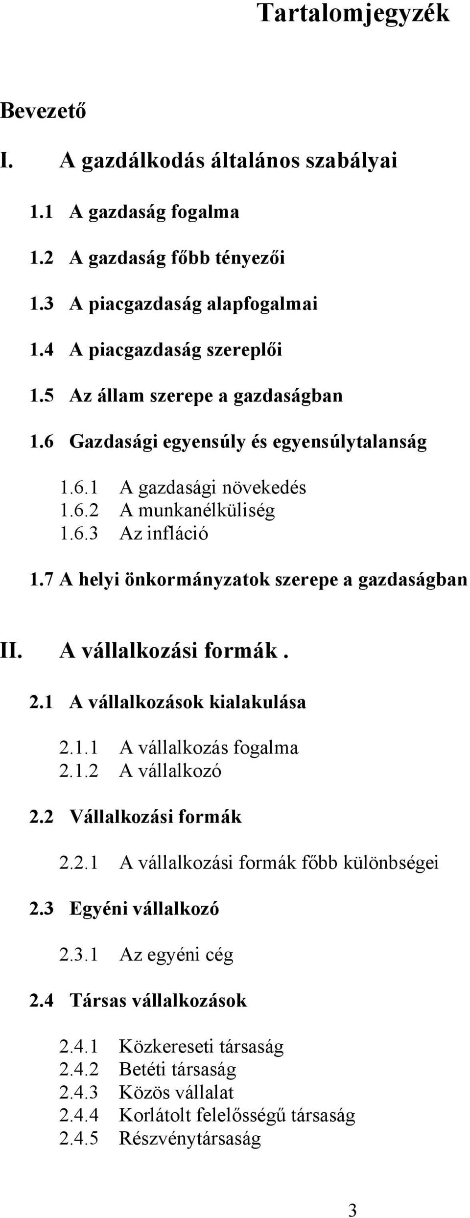 7 A helyi önkormányzatok szerepe a gazdaságban II. A vállalkozási formák. 2.1 A vállalkozások kialakulása 2.1.1 A vállalkozás fogalma 2.1.2 A vállalkozó 2.2 Vállalkozási formák 2.2.1 A vállalkozási formák főbb különbségei 2.