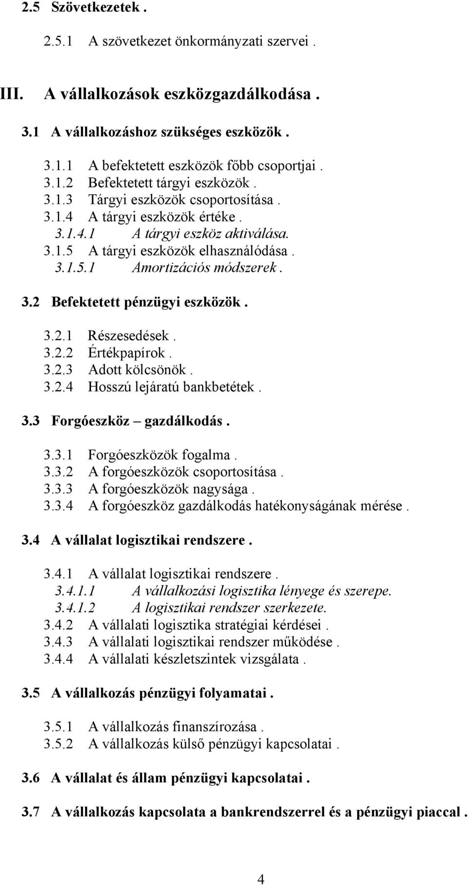 3.2.1 Részesedések. 3.2.2 Értékpapírok. 3.2.3 Adott kölcsönök. 3.2.4 Hosszú lejáratú bankbetétek. 3.3 Forgóeszköz gazdálkodás. 3.3.1 Forgóeszközök fogalma. 3.3.2 A forgóeszközök csoportosítása. 3.3.3 A forgóeszközök nagysága.