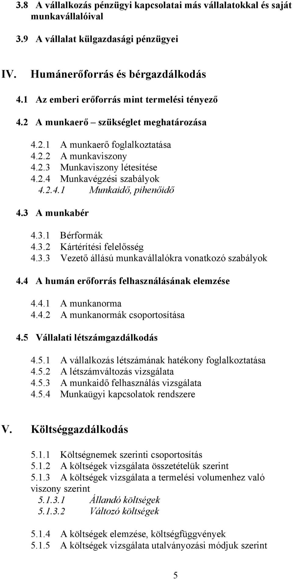 2.4.1 Munkaidő, pihenőidő 4.3 A munkabér 4.3.1 Bérformák 4.3.2 Kártérítési felelősség 4.3.3 Vezető állású munkavállalókra vonatkozó szabályok 4.4 A humán erőforrás felhasználásának elemzése 4.4.1 A munkanorma 4.