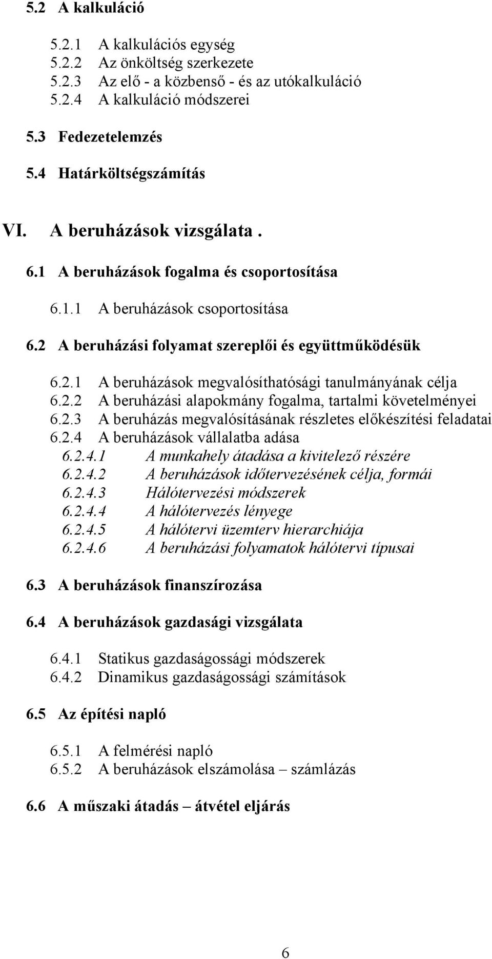 2.2 A beruházási alapokmány fogalma, tartalmi követelményei 6.2.3 A beruházás megvalósításának részletes előkészítési feladatai 6.2.4 A beruházások vállalatba adása 6.2.4.1 A munkahely átadása a kivitelező részére 6.